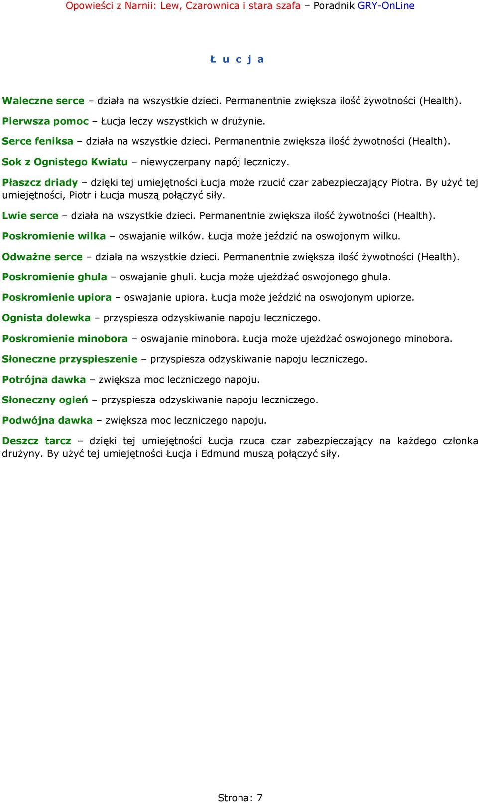 By użyć tej umiejętności, Piotr i Łucja muszą połączyć siły. Lwie serce działa na wszystkie dzieci. Permanentnie zwiększa ilość żywotności (Health). Poskromienie wilka oswajanie wilków.