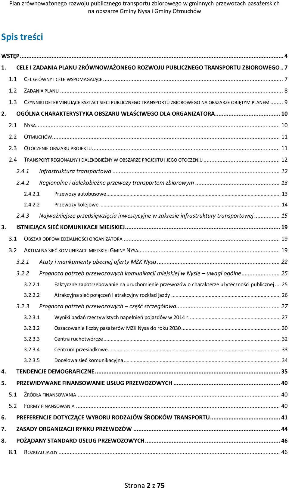 .. 11 2.3 OTOCZENIE OBSZARU PROJEKTU... 11 2.4 TRANSPORT REGIONALNY I DALEKOBIEŻNY W OBSZARZE PROJEKTU I JEGO OTOCZENIU... 12 2.4.1 Infrastruktura transportowa... 12 2.4.2 Regionalne i dalekobieżne przewozy transportem zbiorowym.