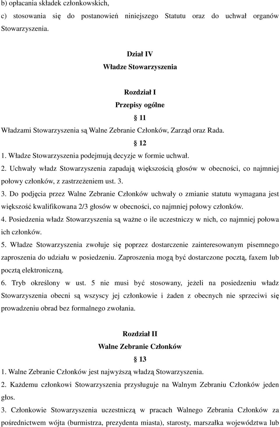 Uchwały władz Stowarzyszenia zapadają większością głosów w obecności, co najmniej połowy członków, z zastrzeżeniem ust. 3.