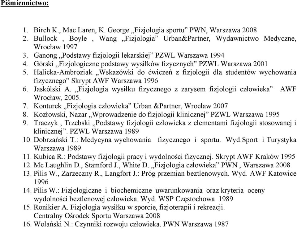 Halicka-Ambroziak Wskazówki do ćwiczeń z fizjologii dla studentów wychowania fizycznego Skrypt AWF Warszawa 1996 6. Jaskólski A.