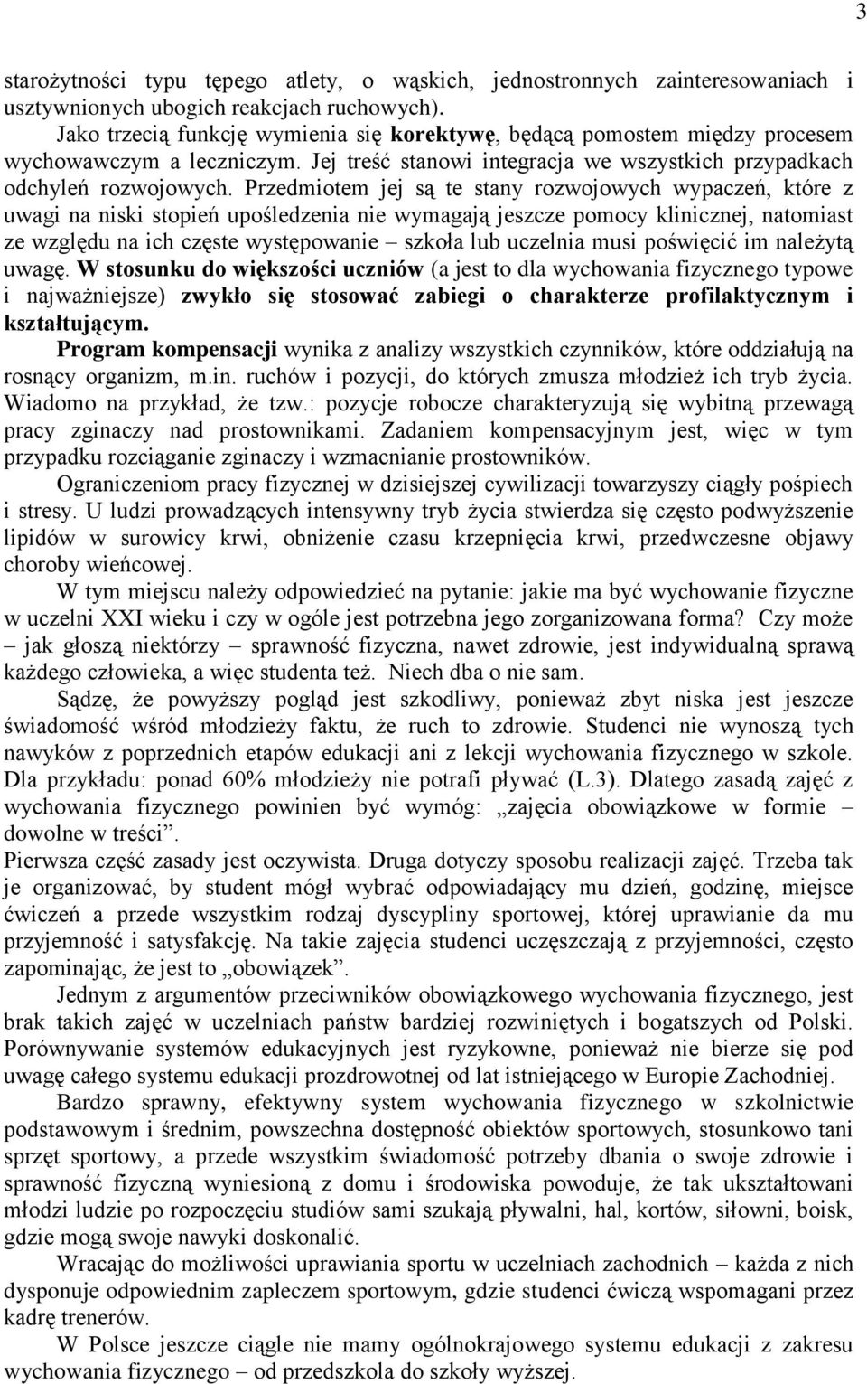 Przedmiotem jej są te stany rozwojowych wypaczeń, które z uwagi na niski stopień upośledzenia nie wymagają jeszcze pomocy klinicznej, natomiast ze względu na ich częste występowanie szkoła lub