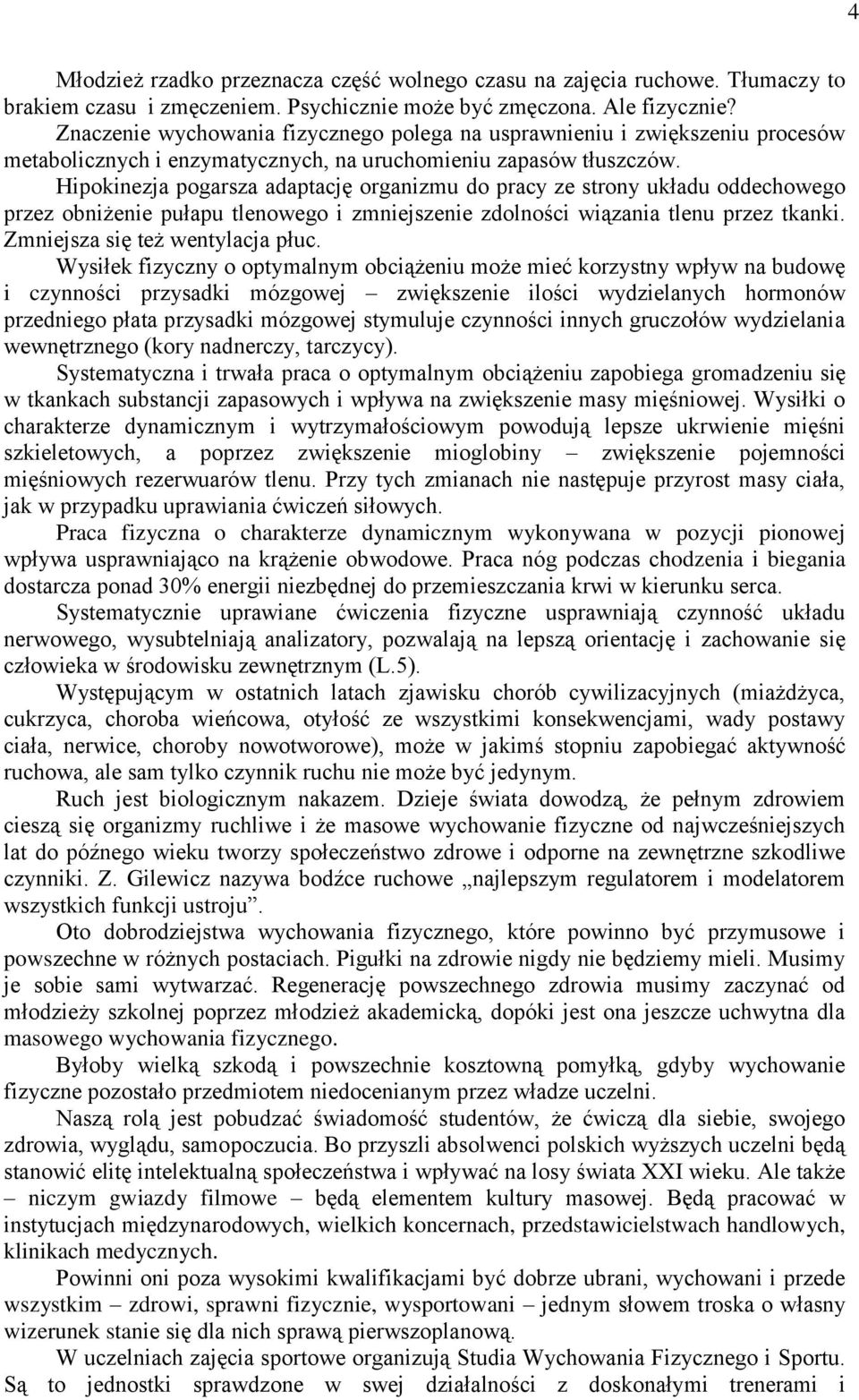 Hipokinezja pogarsza adaptację organizmu do pracy ze strony układu oddechowego przez obniżenie pułapu tlenowego i zmniejszenie zdolności wiązania tlenu przez tkanki. Zmniejsza się też wentylacja płuc.