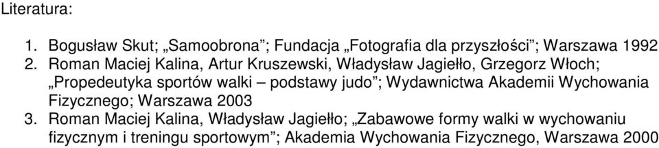 podstawy judo ; Wydawnictwa Akademii Wychowania Fizycznego; Warszawa 2003 3.
