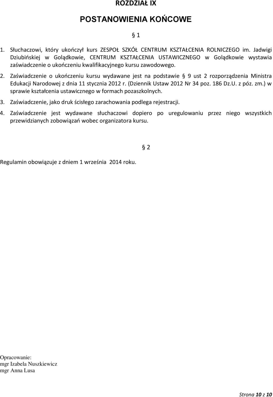 Zaświadczenie o ukończeniu kursu wydawane jest na podstawie 9 ust 2 rozporządzenia Ministra Edukacji Narodowej z dnia 11 stycznia 2012 r. (Dziennik Ustaw 2012 Nr 34 poz. 186 Dz.U. z póz. zm.