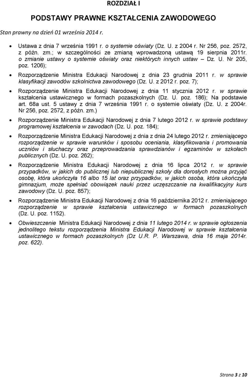 1206); Rozporządzenie Ministra Edukacji Narodowej z dnia 23 grudnia 2011 r. w sprawie klasyfikacji zawodów szkolnictwa zawodowego (Dz. U. z 2012 r. poz.