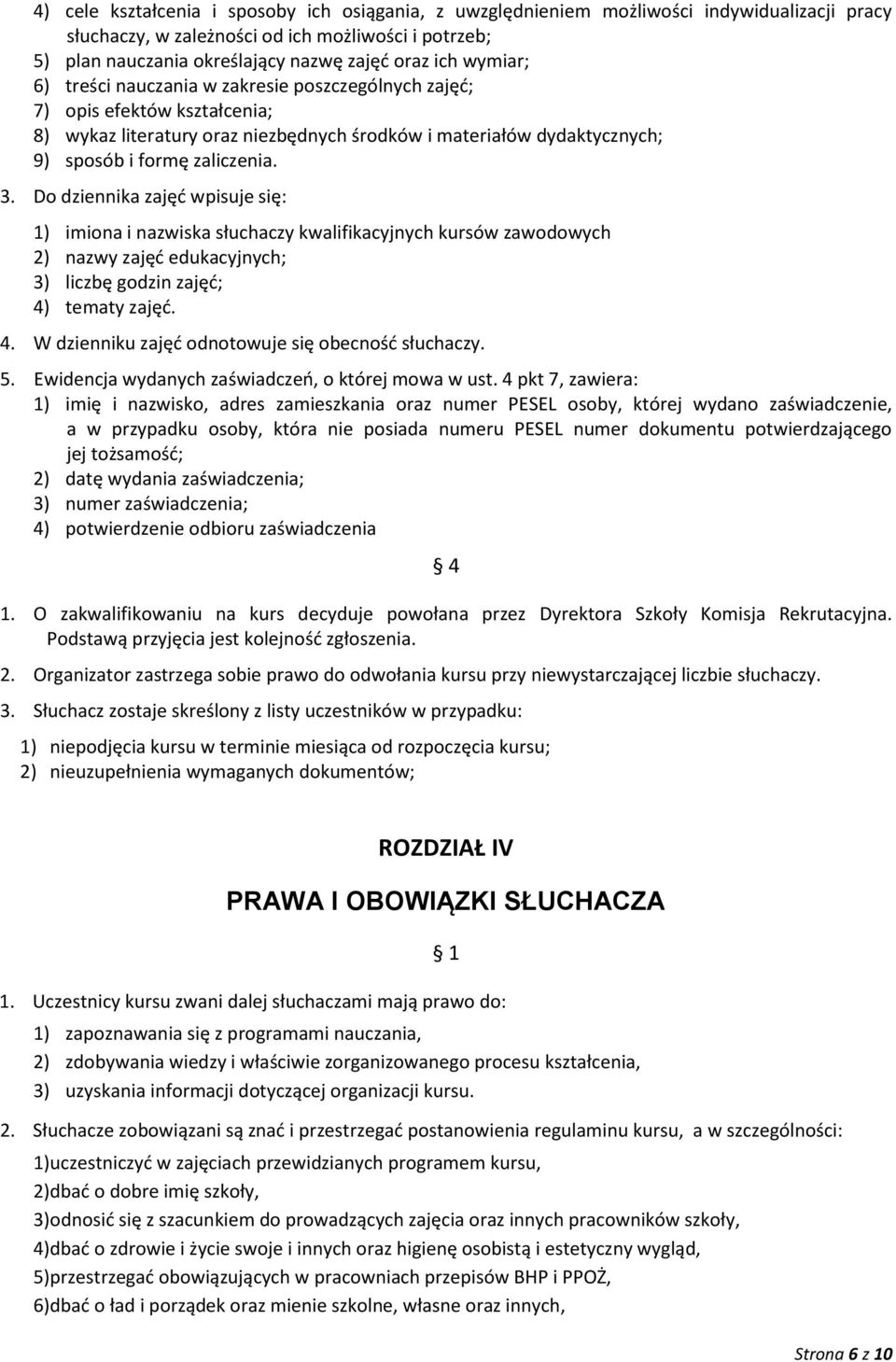 Do dziennika zajęć wpisuje się: 1) imiona i nazwiska słuchaczy kwalifikacyjnych kursów zawodowych 2) nazwy zajęć edukacyjnych; 3) liczbę godzin zajęć; 4)