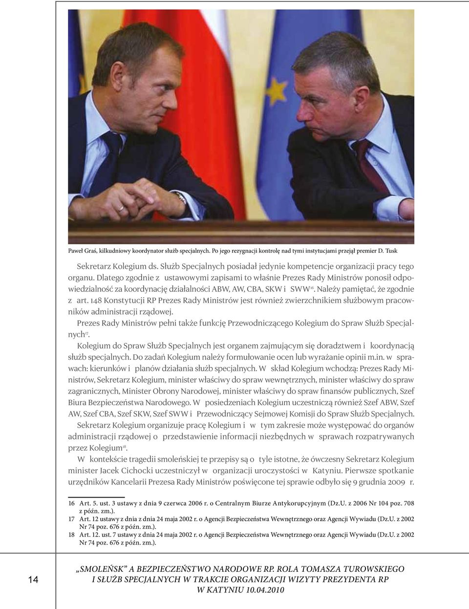 Dlatego zgodnie z ustawowymi zapisami to właśnie Prezes Rady Ministrów ponosił odpowiedzialność za koordynację działalności ABW, AW, CBA, SKW i SWW 16. Należy pamiętać, że zgodnie z art.