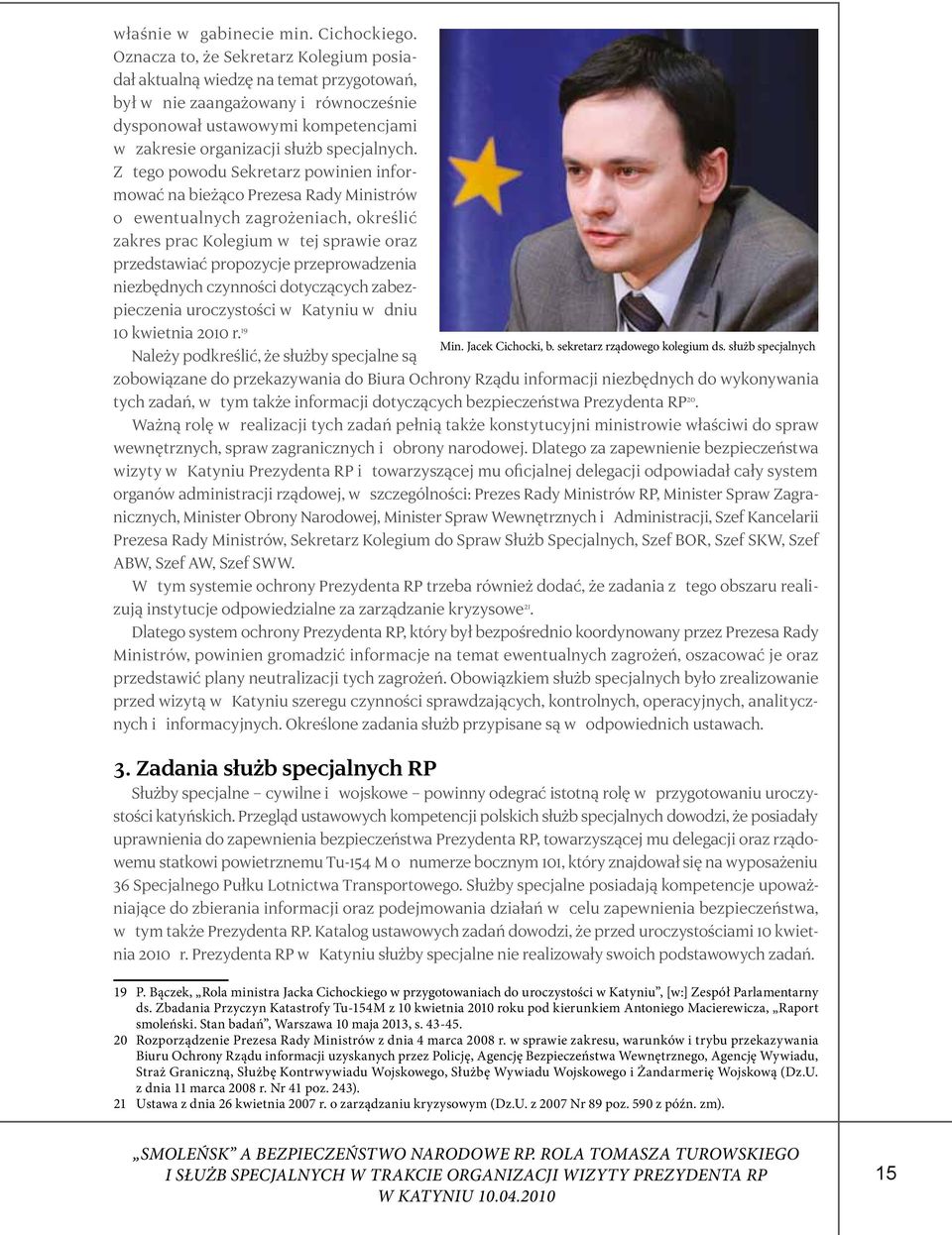 Z tego powodu Sekretarz powinien informować na bieżąco Prezesa Rady Ministrów o ewentualnych zagrożeniach, określić zakres prac Kolegium w tej sprawie oraz przedstawiać propozycje przeprowadzenia