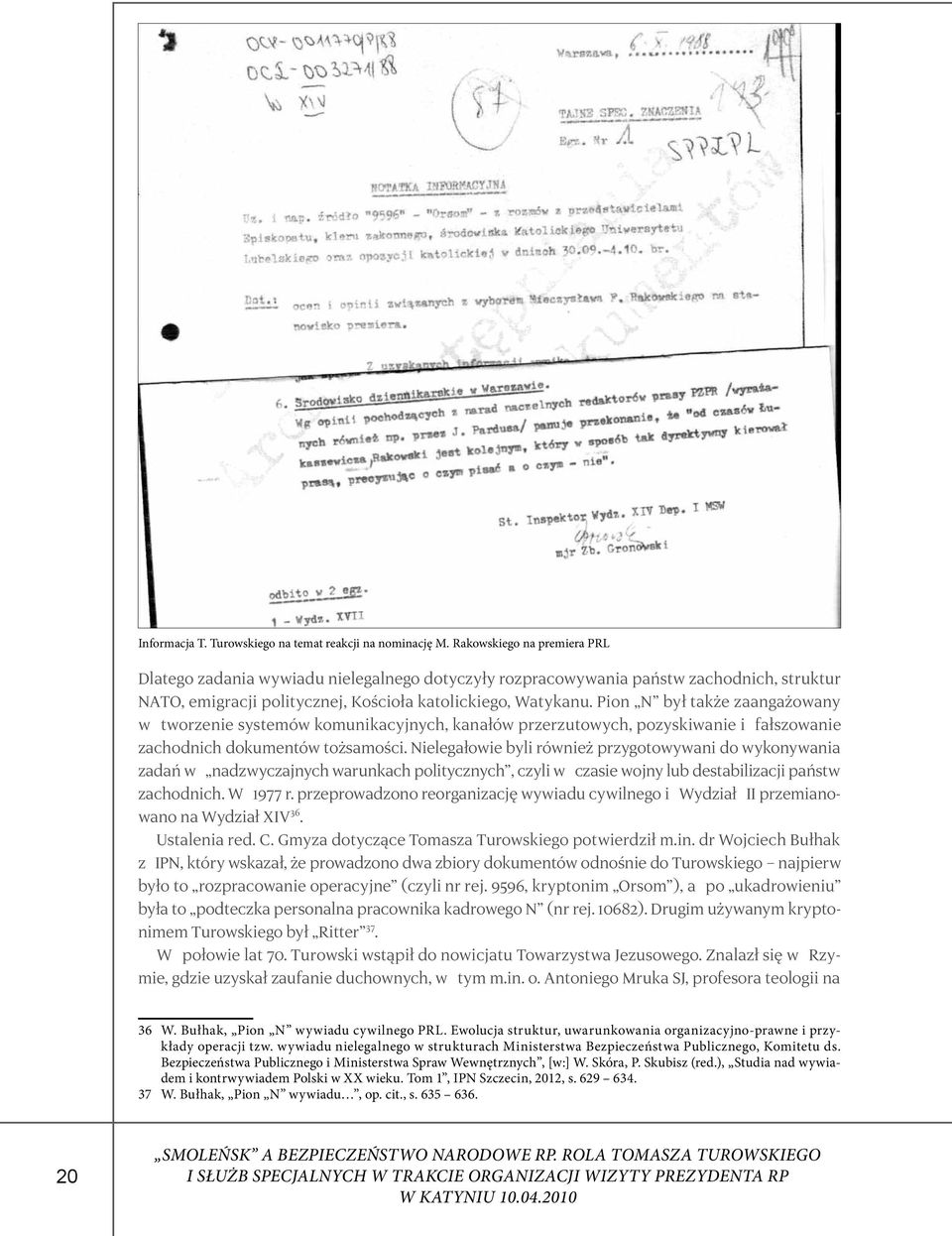 Pion N był także zaangażowany w tworzenie systemów komunikacyjnych, kanałów przerzutowych, pozyskiwanie i fałszowanie zachodnich dokumentów tożsamości.