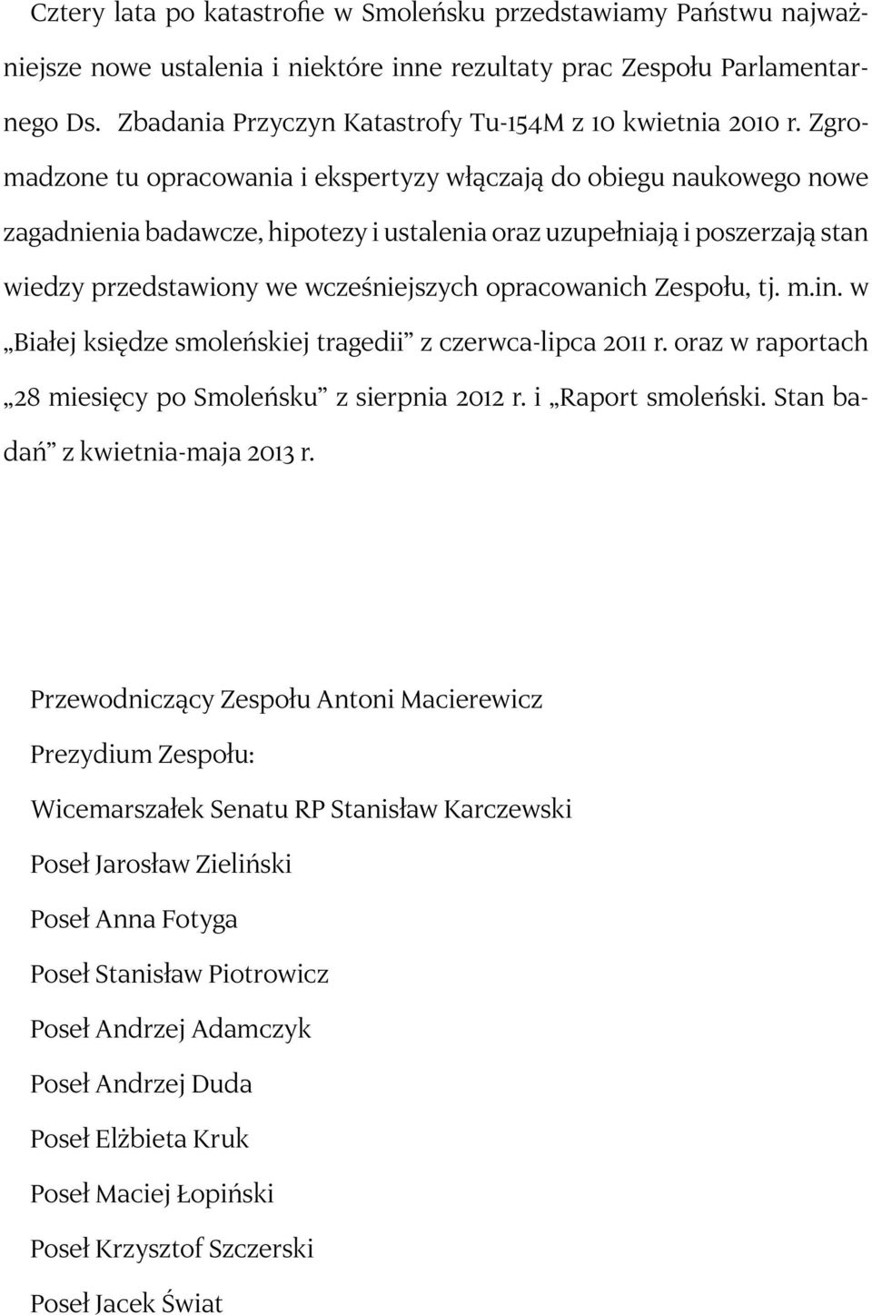Zgromadzone tu opracowania i ekspertyzy włączają do obiegu naukowego nowe zagadnienia badawcze, hipotezy i ustalenia oraz uzupełniają i poszerzają stan wiedzy przedstawiony we wcześniejszych