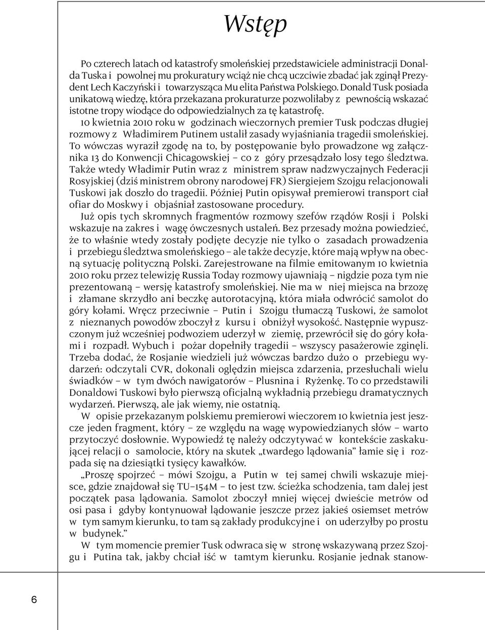 10 kwietnia 2010 roku w godzinach wieczornych premier Tusk podczas długiej rozmowy z Władimirem Putinem ustalił zasady wyjaśniania tragedii smoleńskiej.