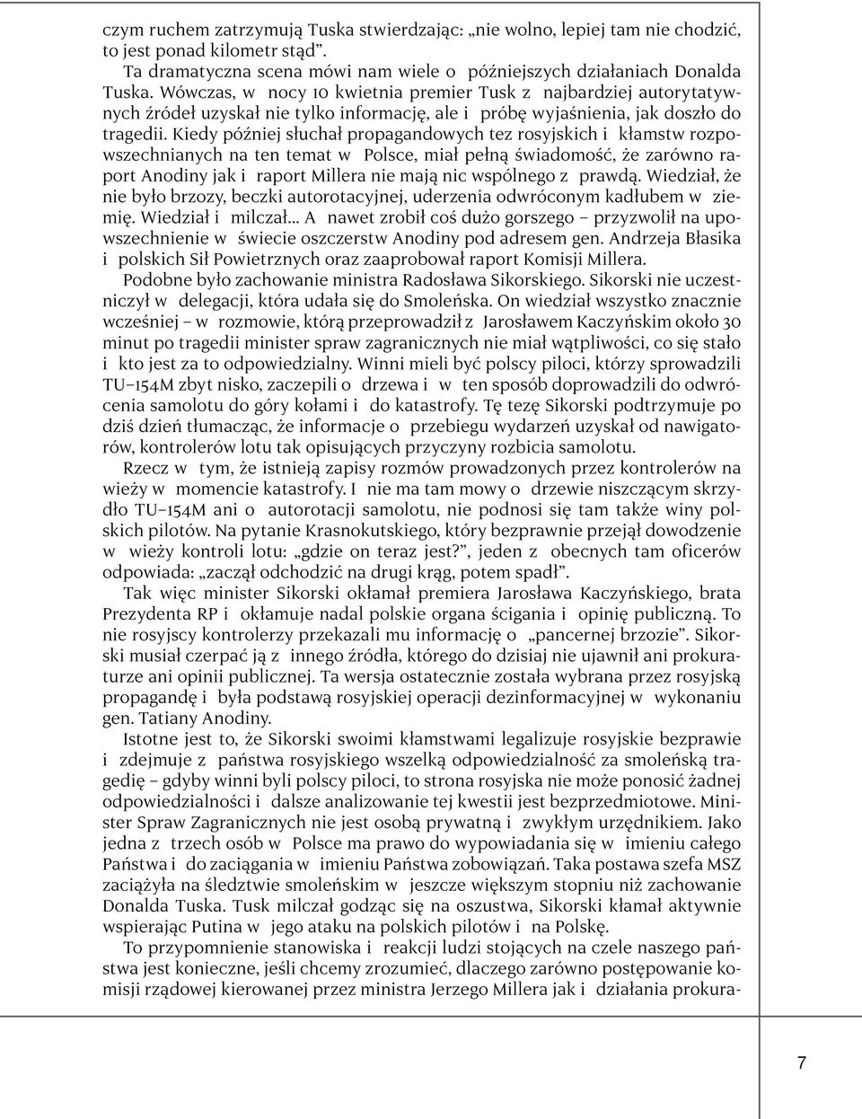 Kiedy później słuchał propagandowych tez rosyjskich i kłamstw rozpowszechnianych na ten temat w Polsce, miał pełną świadomość, że zarówno raport Anodiny jak i raport Millera nie mają nic wspólnego z