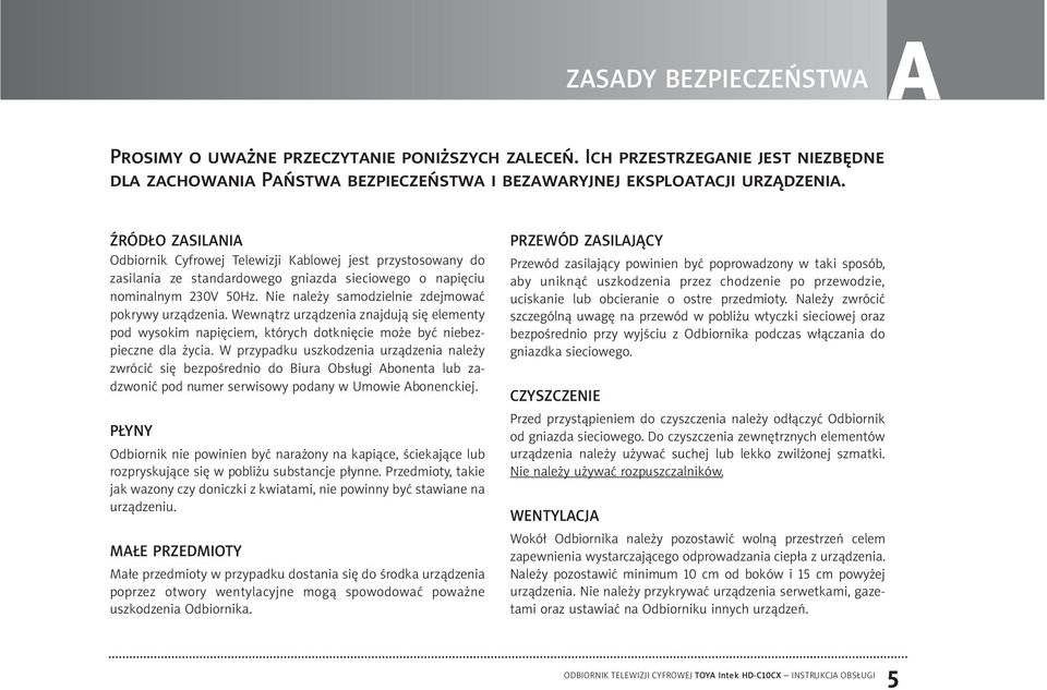 Nie należy samodzielnie zdejmować pokrywy urządzenia. Wewnątrz urządzenia znajdują się elementy pod wysokim napięciem, których dotknięcie może być niebezpieczne dla życia.