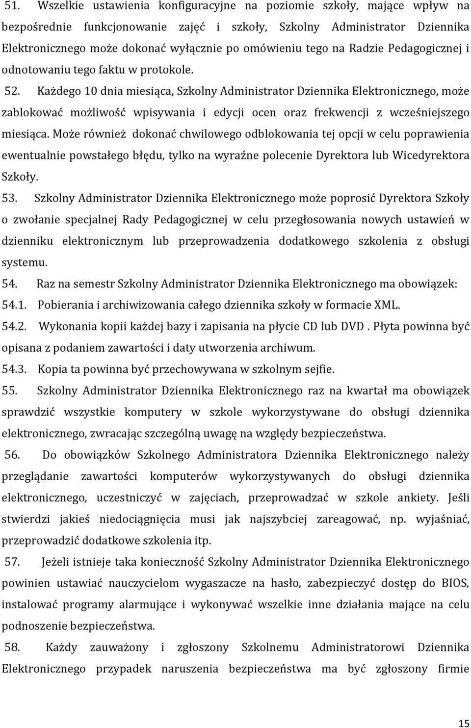 Każdego 10 dnia miesiąca, Szkolny Administrator Dziennika Elektronicznego, może zablokować możliwość wpisywania i edycji ocen oraz frekwencji z wcześniejszego miesiąca.