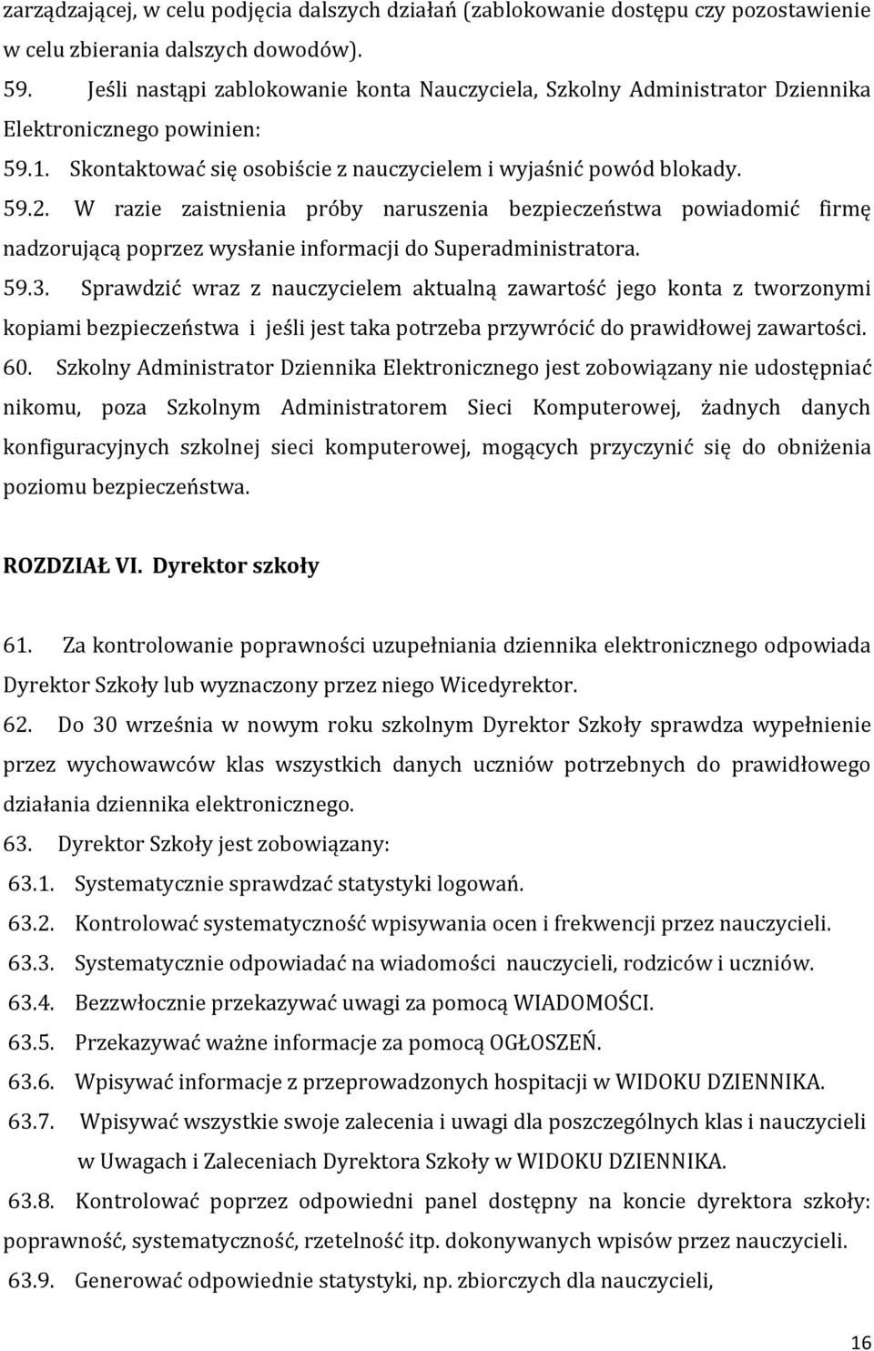 W razie zaistnienia próby naruszenia bezpieczeństwa powiadomić firmę nadzorującą poprzez wysłanie informacji do Superadministratora. 59.3.