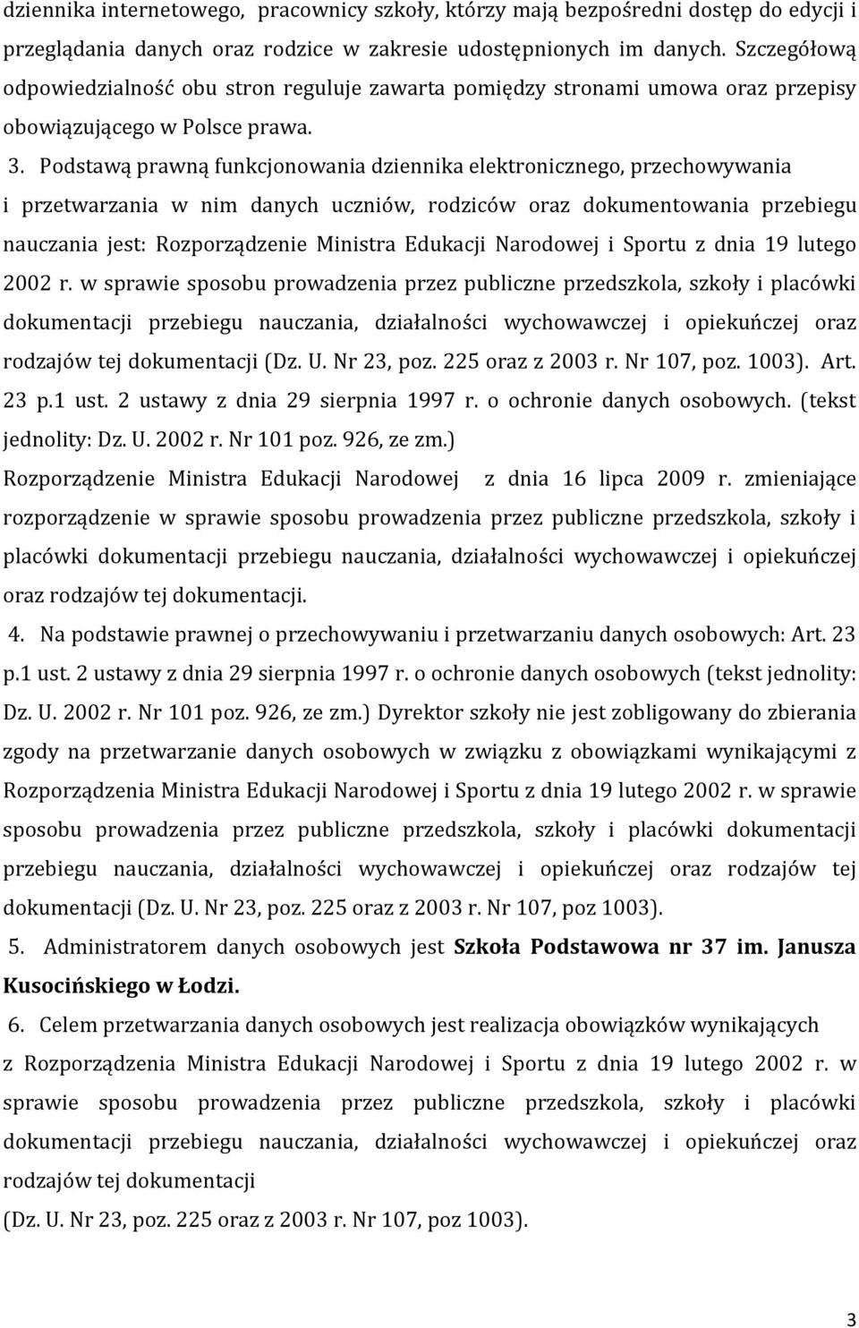 Podstawą prawną funkcjonowania dziennika elektronicznego, przechowywania i przetwarzania w nim danych uczniów, rodziców oraz dokumentowania przebiegu nauczania jest: Rozporządzenie Ministra Edukacji