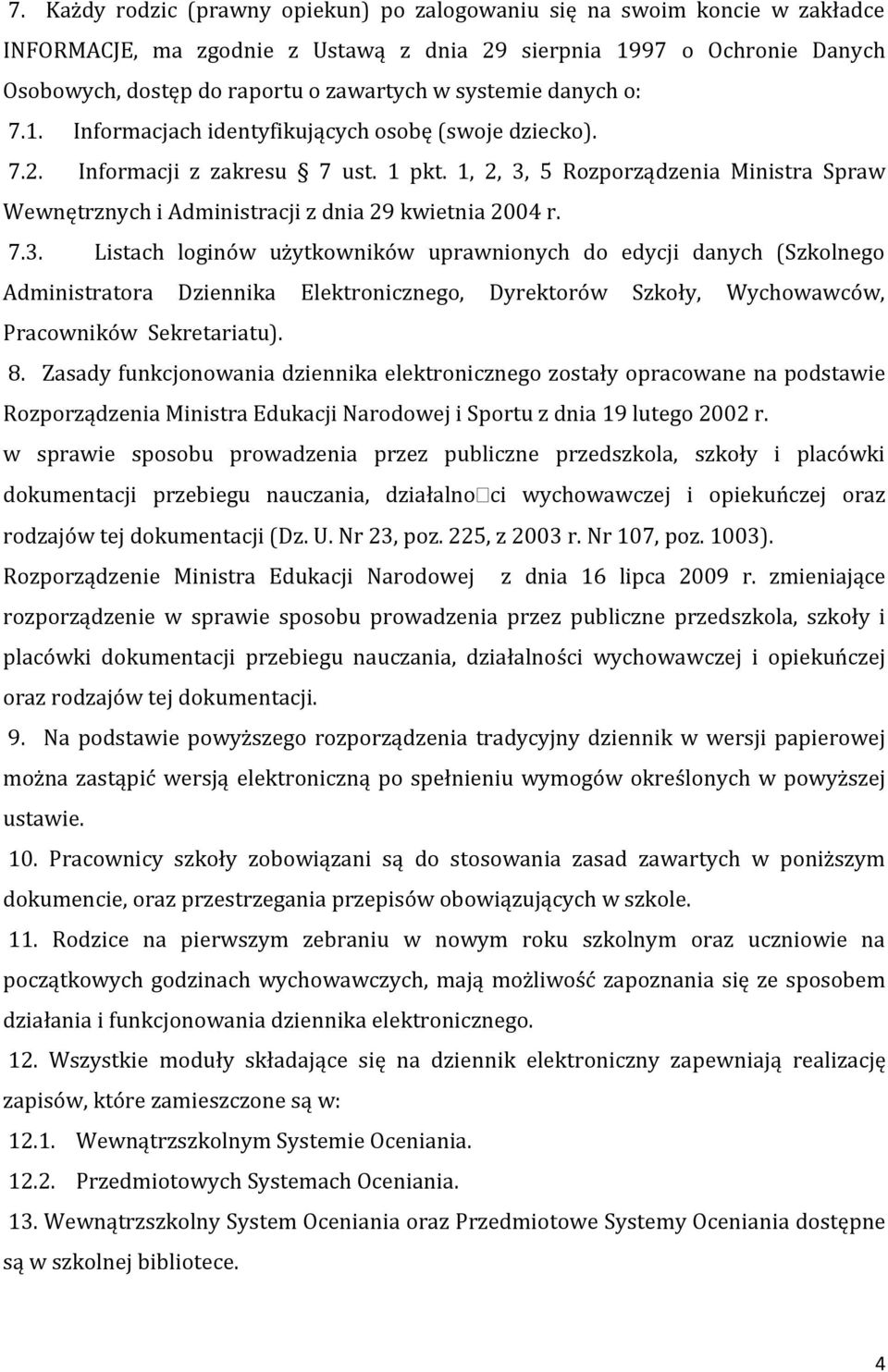 1, 2, 3, 5 Rozporządzenia Ministra Spraw Wewnętrznych i Administracji z dnia 29 kwietnia 2004 r. 7.3. Listach loginów użytkowników uprawnionych do edycji danych (Szkolnego Administratora Dziennika Elektronicznego, Dyrektorów Szkoły, Wychowawców, Pracowników Sekretariatu).