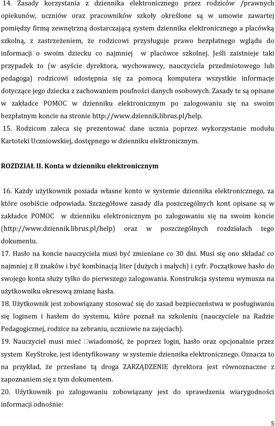 Jeśli zaistnieje taki przypadek to (w asyście dyrektora, wychowawcy, nauczyciela przedmiotowego lub pedagoga) rodzicowi udostępnia się za pomocą komputera wszystkie informacje dotyczące jego dziecka