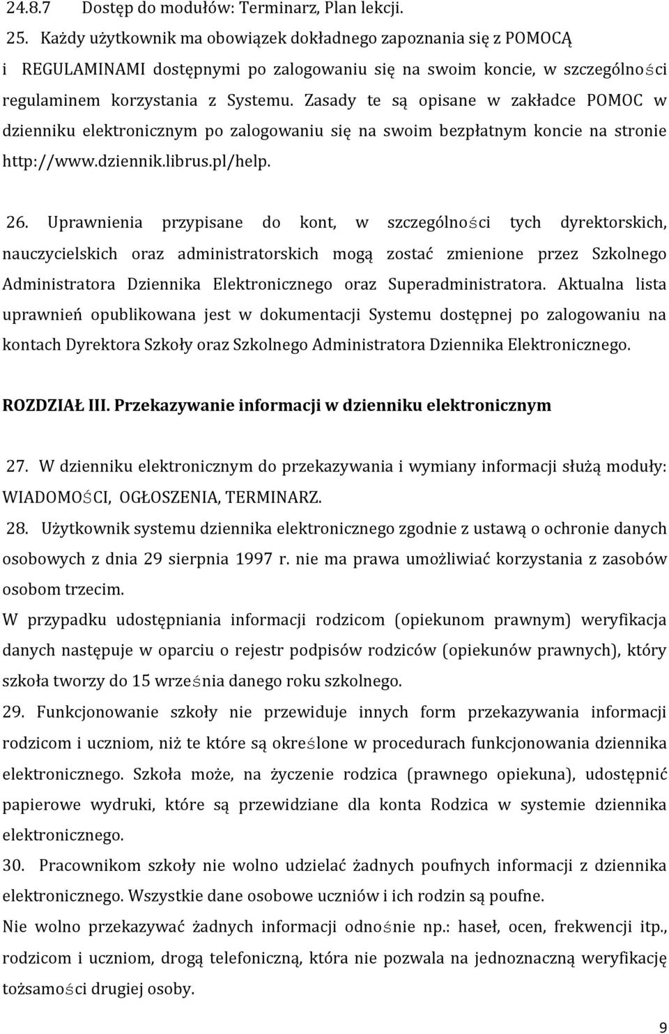 Zasady te są opisane w zakładce POMOC w dzienniku elektronicznym po zalogowaniu się na swoim bezpłatnym koncie na stronie http://www.dziennik.librus.pl/help. 26.
