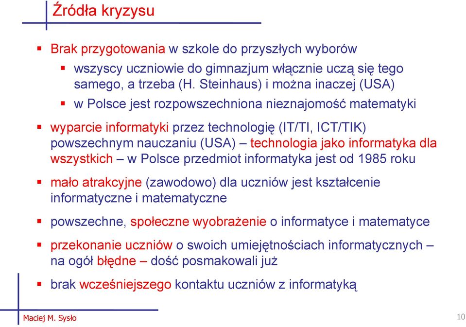 technologia jako informatyka dla wszystkich w Polsce przedmiot informatyka jest od 1985 roku mało atrakcyjne (zawodowo) dla uczniów jest kształcenie informatyczne i