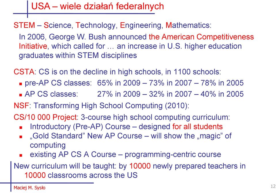 in 2007 40% in 2005 NSF: Transforming High School Computing (2010): CS/10 000 Project: 3-course high school computing curriculum: Introductory (Pre-AP) Course designed for all students Gold