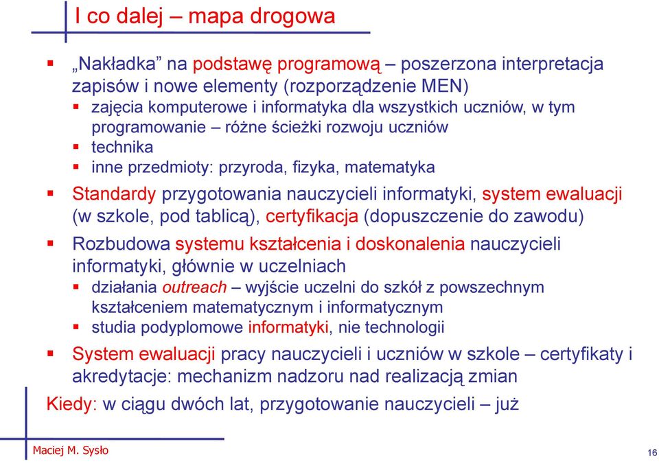 certyfikacja (dopuszczenie do zawodu) Rozbudowa systemu kształcenia i doskonalenia nauczycieli informatyki, głównie w uczelniach działania outreach wyjście uczelni do szkół z powszechnym kształceniem