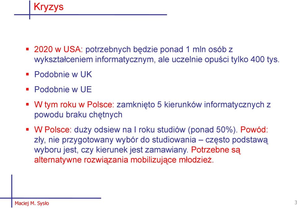 Podobnie w UK Podobnie w UE W tym roku w Polsce: zamknięto 5 kierunków informatycznych z powodu braku chętnych W