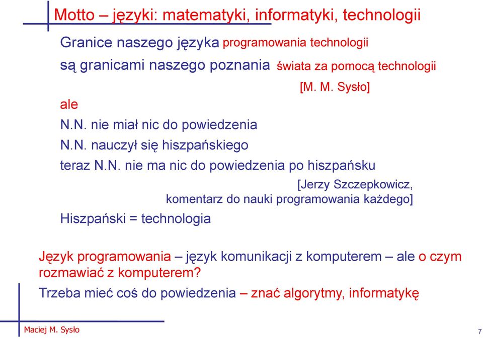 hiszpańsku Hiszpański = technologia programowania technologii świata za pomocą technologii [Jerzy Szczepkowicz, komentarz do nauki