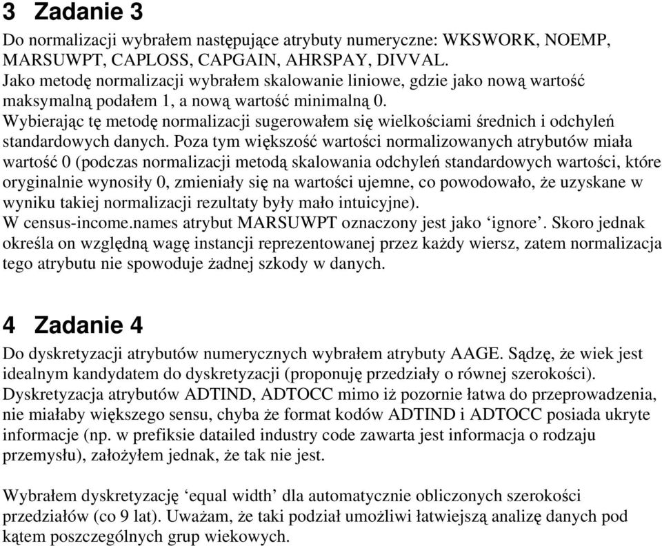 Wybierając tę metodę normalizacji sugerowałem się wielkościami średnich i odchyleń standardowych danych.