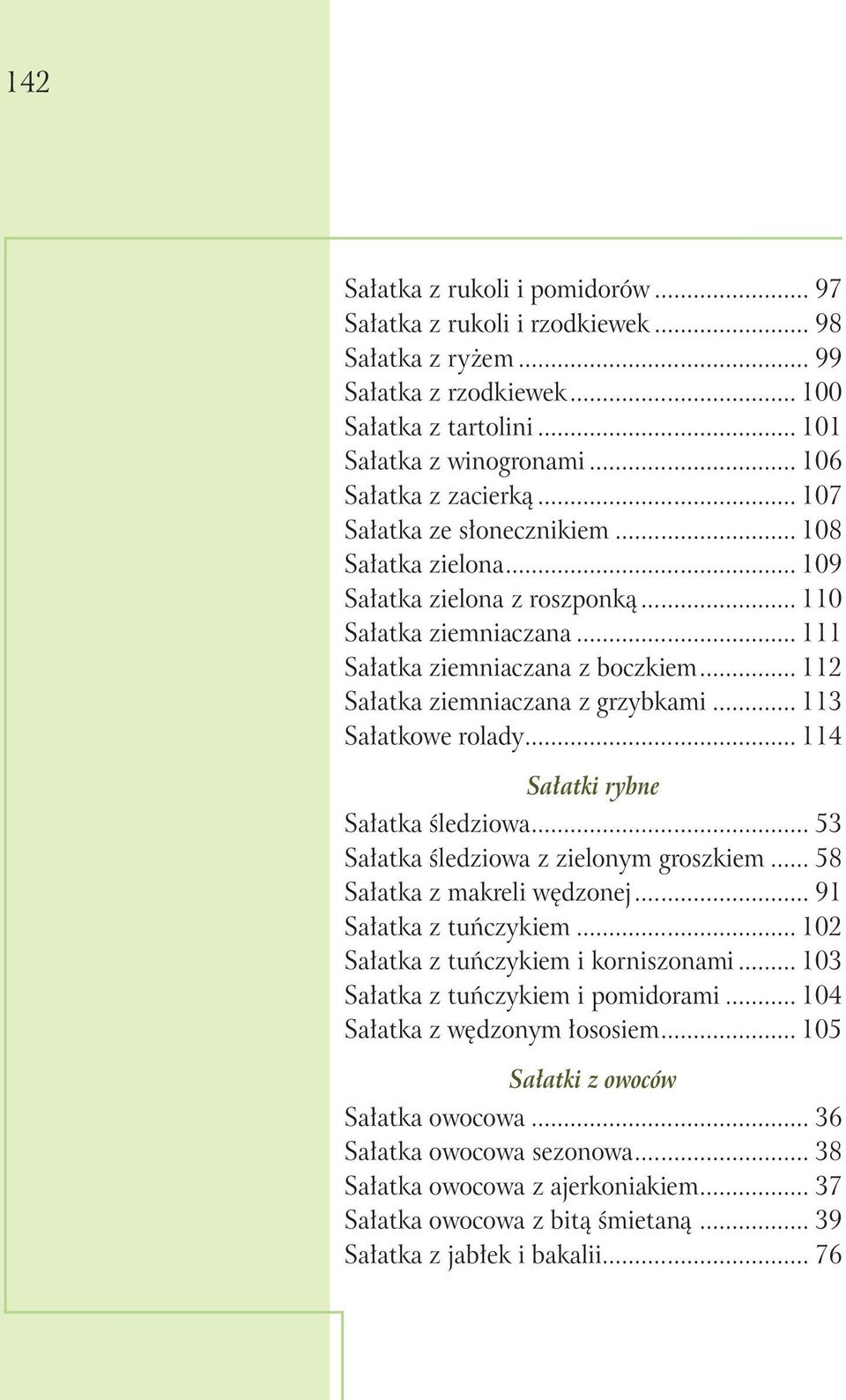 .. 113 Sałatkowe rolady... 114 Sałatki rybne Sałatka śledziowa... 53 Sałatka śledziowa z zielonym groszkiem... 58 Sałatka z makreli wędzonej... 91 Sałatka z tuńczykiem.