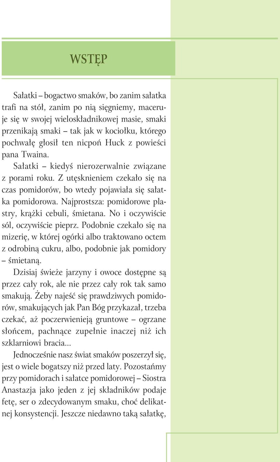 Najprostsza: pomidorowe plastry, krążki cebuli, śmietana. No i oczywiście sól, oczywiście pieprz.