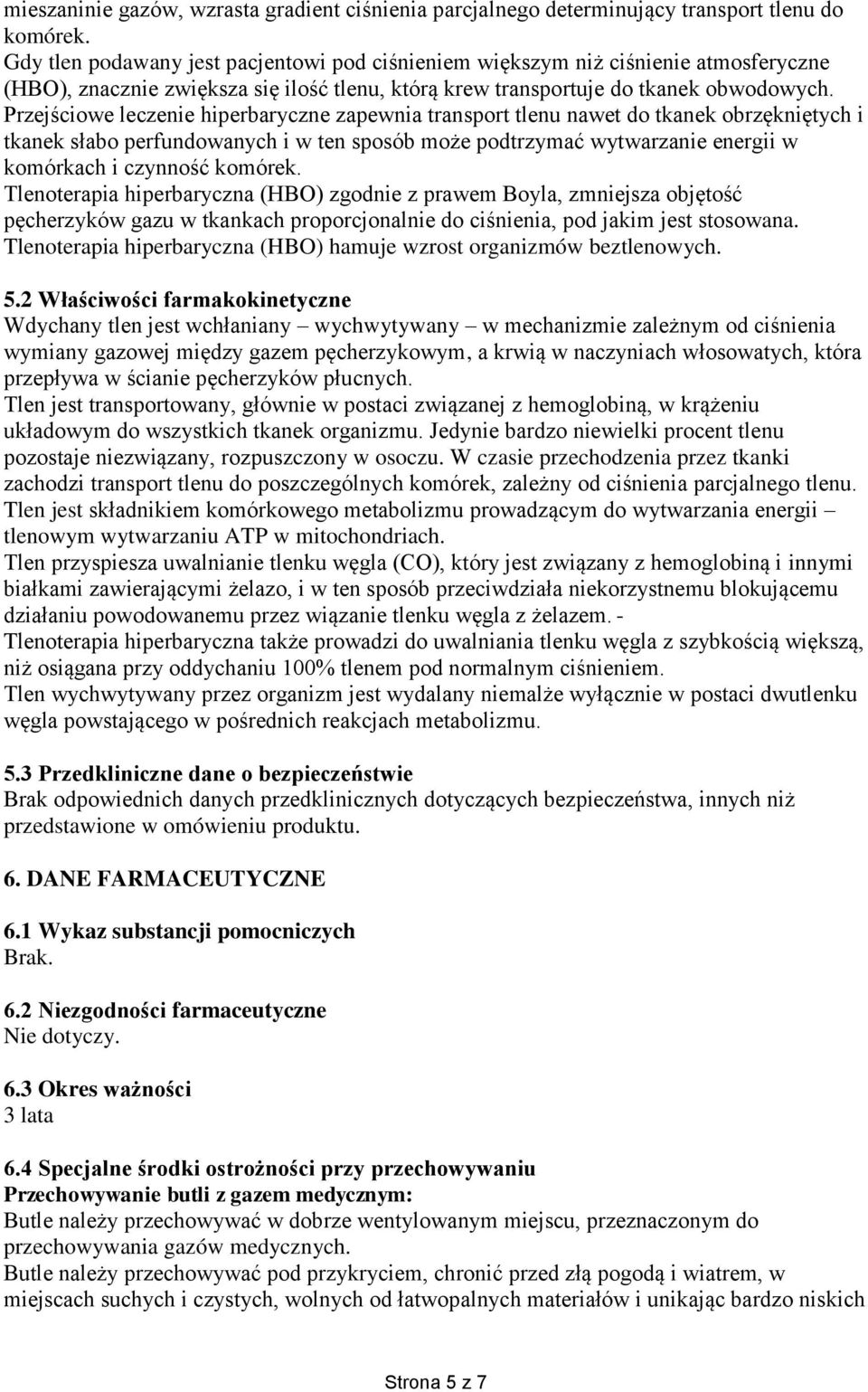 Przejściowe leczenie hiperbaryczne zapewnia transport tlenu nawet do tkanek obrzękniętych i tkanek słabo perfundowanych i w ten sposób może podtrzymać wytwarzanie energii w komórkach i czynność