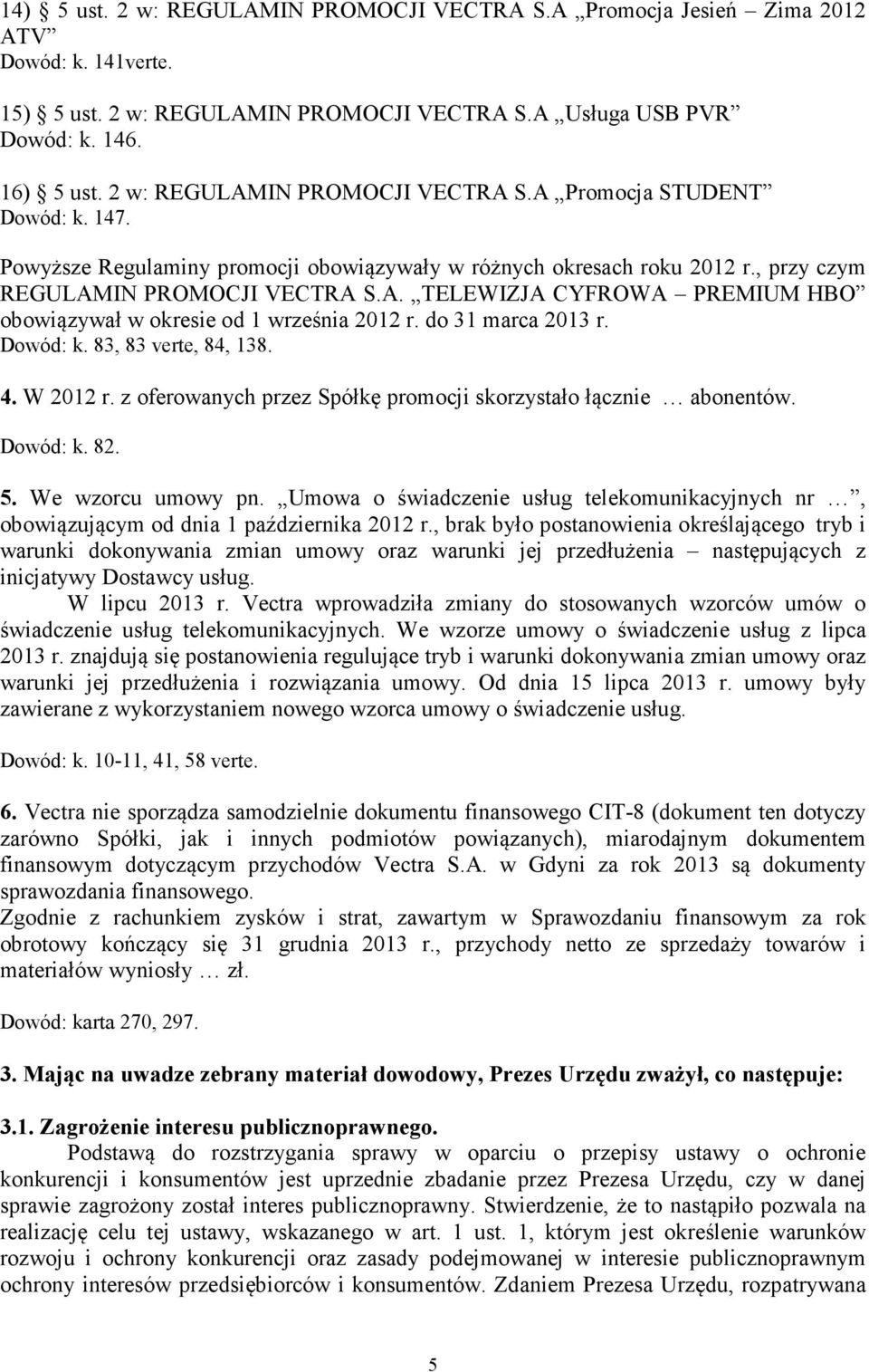 do 31 marca 2013 r. Dowód: k. 83, 83 verte, 84, 138. 4. W 2012 r. z oferowanych przez Spółkę promocji skorzystało łącznie abonentów. Dowód: k. 82. 5. We wzorcu umowy pn.