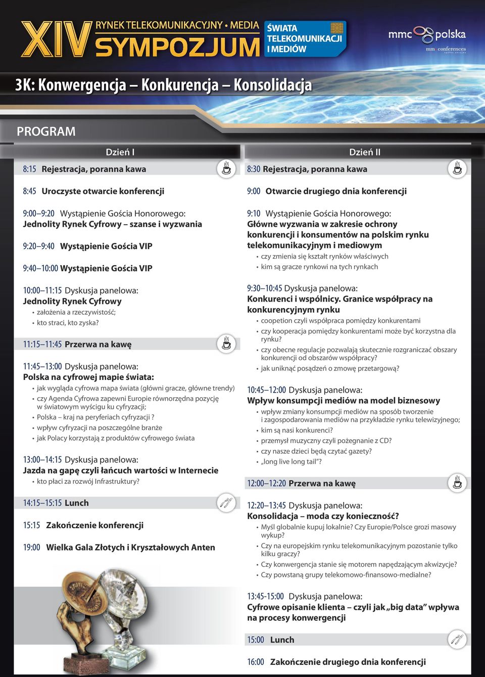 11:15 11:45 Przerwa na kawę 11:45 13:00 Dyskusja panelowa: Polska na cyfrowej mapie świata: jak wygląda cyfrowa mapa świata (główni gracze, główne trendy) czy Agenda Cyfrowa zapewni Europie