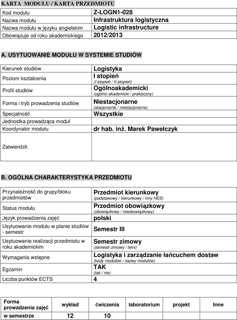 (I stopień / II stopień) Ogólnoakademicki (ogólno akademicki / praktyczny) Niestacjonarne (stacjonarne / niestacjonarne) Wszystkie dr hab. inż. Marek Pawełczyk Zatwierdził: B.