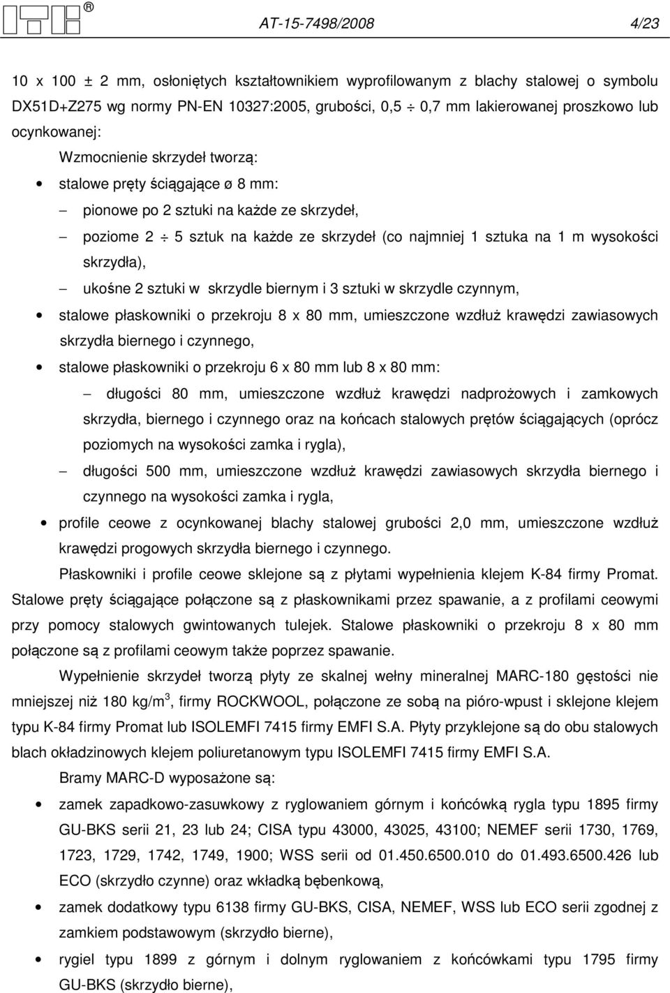 skrzydła), ukośne 2 sztuki w skrzydle biernym i 3 sztuki w skrzydle czynnym, stalowe płaskowniki o przekroju 8 x 80 mm, umieszczone wzdłuż krawędzi zawiasowych skrzydła biernego i czynnego, stalowe