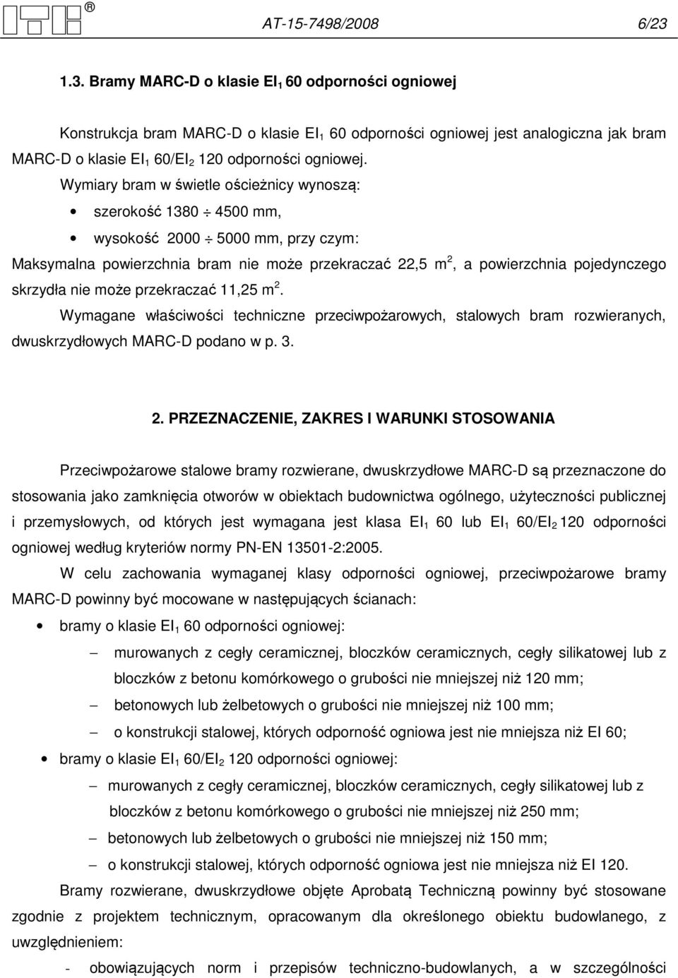 Wymiary bram w świetle ościeżnicy wynoszą: szerokość 1380 4500 mm, wysokość 2000 5000 mm, przy czym: Maksymalna powierzchnia bram nie może przekraczać 22,5 m 2, a powierzchnia pojedynczego skrzydła