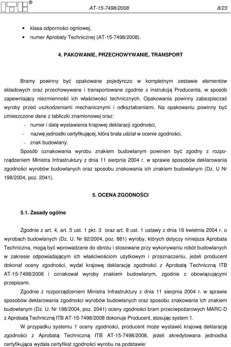 zapewniający niezmienność ich właściwości technicznych. Opakowania powinny zabezpieczać wyroby przed uszkodzeniami mechanicznymi i odkształceniami.