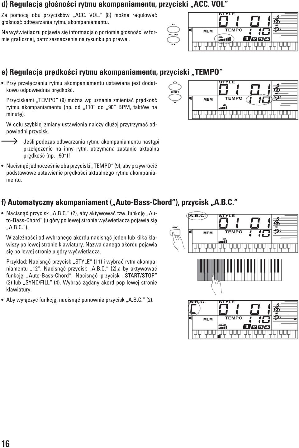 e) Regulacja prędkości rytmu akompaniamentu, przyciski TEMPO Przy przełączaniu rytmu akompaniamentu ustawiana jest dodatkowo odpowiednia prędkość.