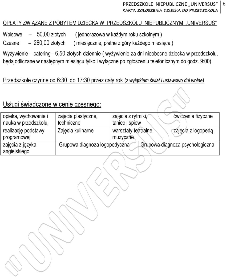 9:00) Przedszkole czynne od 6:30 do 17:30 przez cały rok (z wyjątkiem świąt i ustawowo dni wolne) Usługi świadczone w cenie czesnego: opieka, wychowanie i nauka w przedszkolu, realizację podstawy