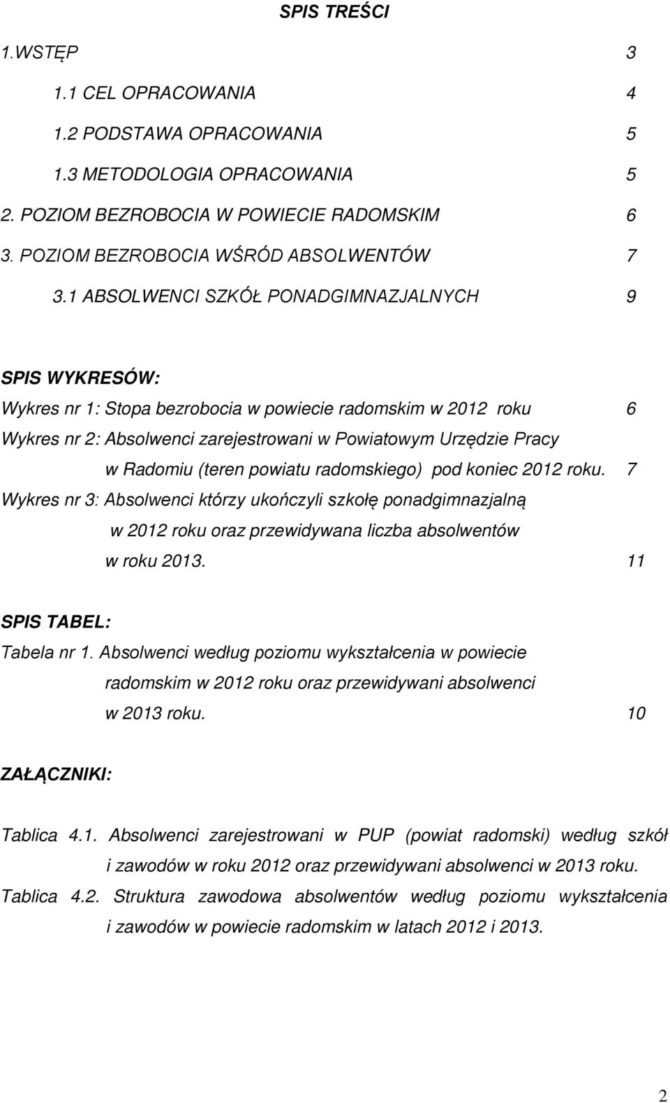 (teren powiatu radomskiego) pod koniec 2012 roku. 7 Wykres nr 3: Absolwenci którzy ukończyli szkołę ponadgimnazjalną w 2012 roku oraz przewidywana liczba absolwentów w roku 2013.