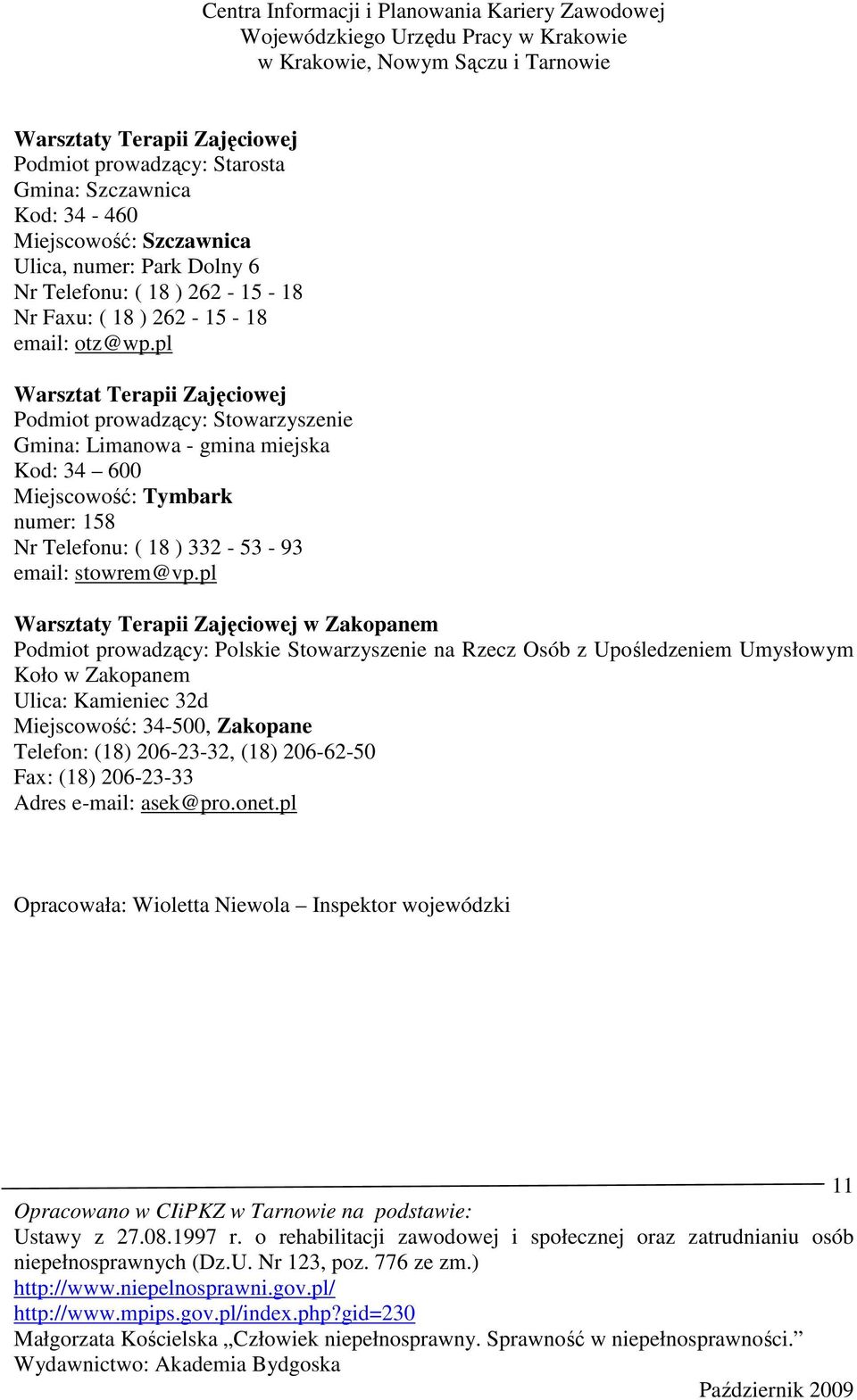 pl Podmiot prowadzący: Stowarzyszenie Gmina: Limanowa - gmina miejska Kod: 34 600 Miejscowość: Tymbark numer: 158 Nr Telefonu: ( 18 ) 332-53 - 93 email: stowrem@vp.