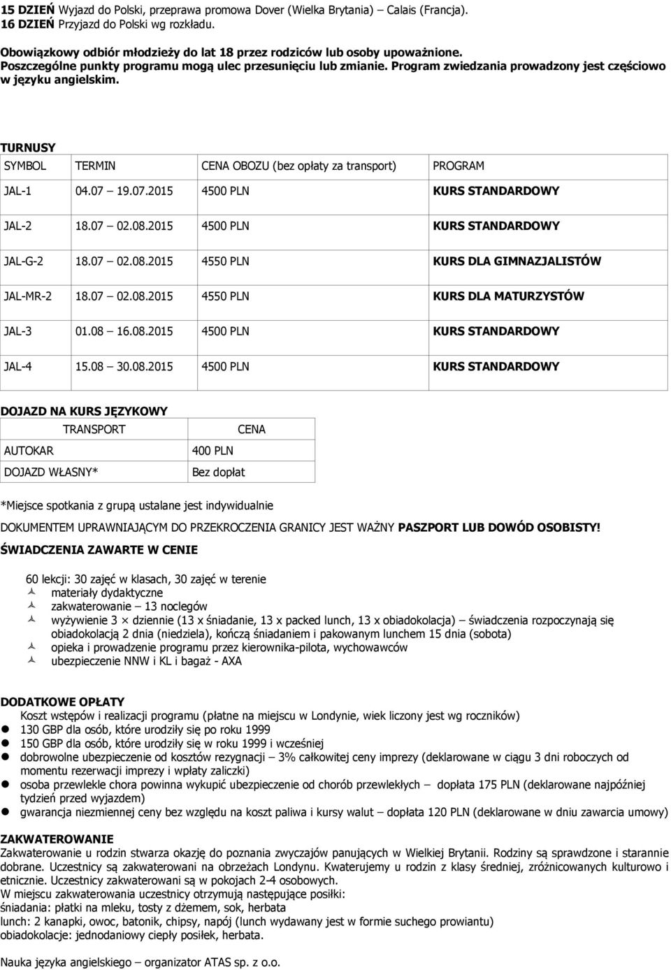 Program zwiedzania prowadzony jest częściowo w języku angielskim. TURNUSY SYMBOL TERMIN CENA OBOZU (bez opłaty za transport) PROGRAM JAL-1 04.07 19.07.2015 4500 PLN KURS STANDARDOWY JAL-2 18.07 02.08.