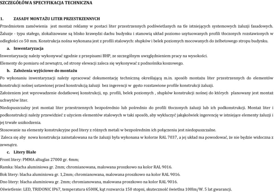 Żaluzje - typu stałego, zlokalizowane są blisko krawędzi dachu budynku i stanowią układ poziomo usytuowanych profili tłoczonych rozstawionych w odległości co 50 mm.