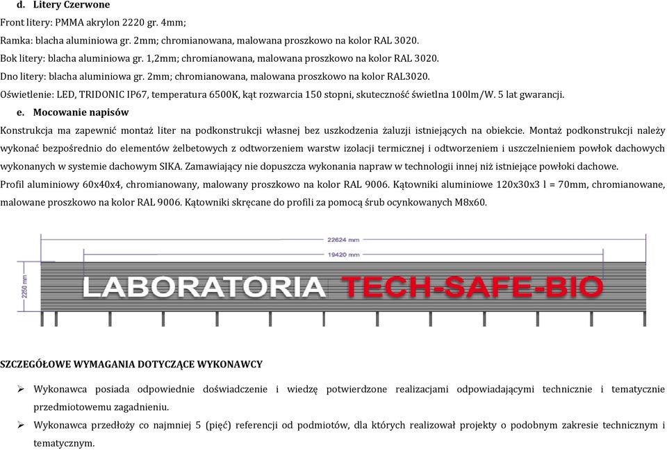 Oświetlenie: LED, TRIDONIC IP67, temperatura 6500K, kąt rozwarcia 150 stopni, skuteczność świetlna 100lm/W. 5 lat gwarancji. e.