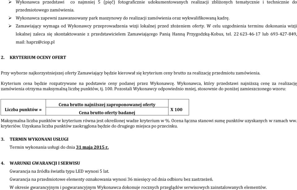 W celu uzgodnienia terminu dokonania wizji lokalnej zaleca się skontaktowanie z przedstawicielem Zamawiającego Panią Hanną Przygodzką-Kobus, tel. 22 623-46-17 lub 693-427-849, mail: haprz@ciop.pl 2.