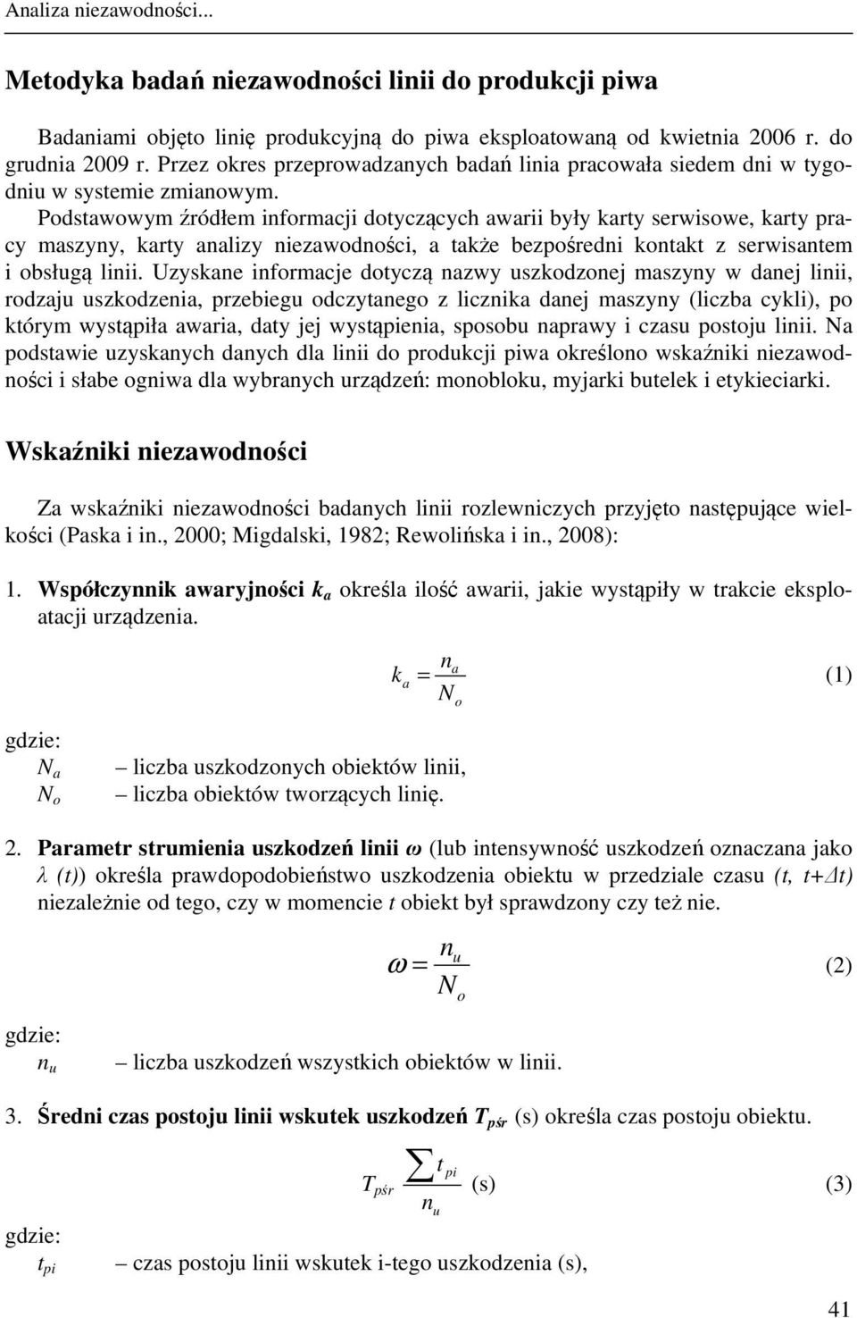 Podstawowym źródłem informacji dotyczących awarii były karty serwisowe, karty pracy maszyny, karty analizy niezawodności, a także bezpośredni kontakt z serwisantem i obsługą linii.
