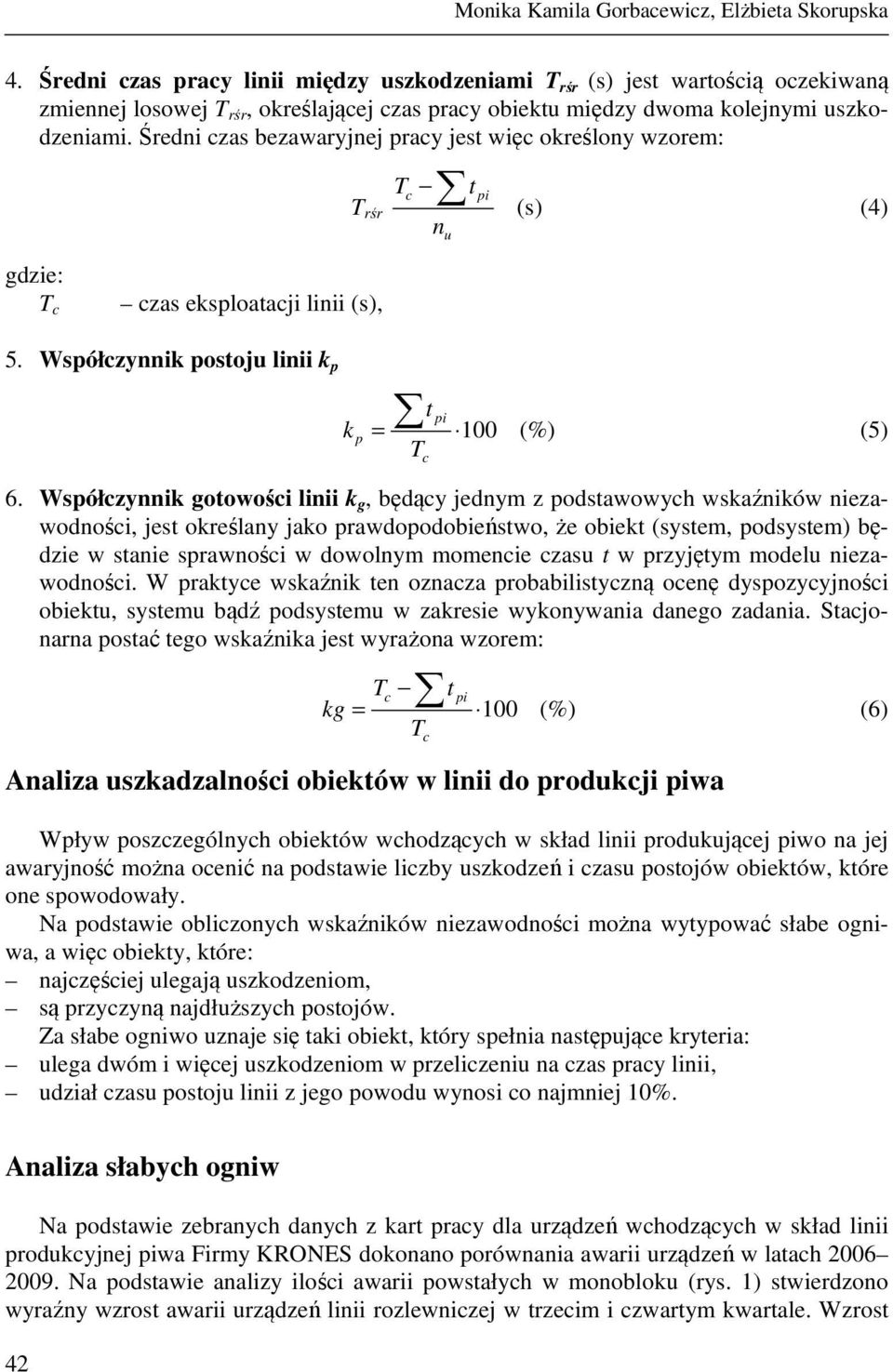 Średni czas bezawaryjnej pracy jest więc określony wzorem: T rśr T t c pi (s) (4) n u gdzie: T c czas eksploatacji linii (s), 5. Współczynnik postoju linii k p t pi k p = 100 (%) (5) Tc 6.