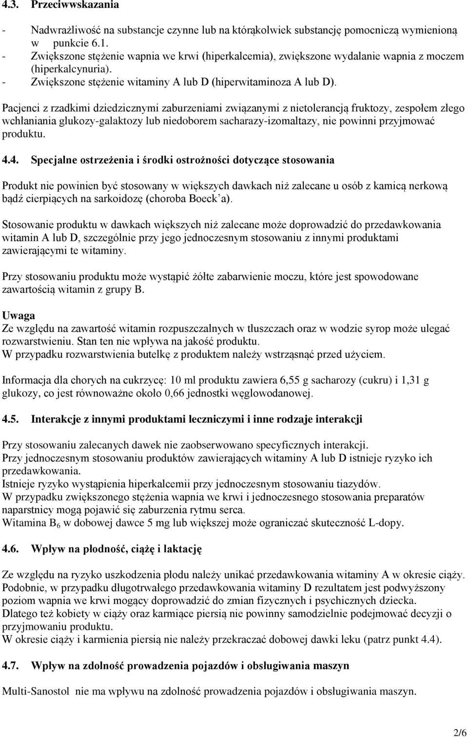 Pacjenci z rzadkimi dziedzicznymi zaburzeniami związanymi z nietolerancją fruktozy, zespołem złego wchłaniania glukozy-galaktozy lub niedoborem sacharazy-izomaltazy, nie powinni przyjmować produktu.