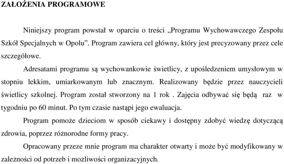 Adresatami programu są wychowankowie świetlicy, z upośledzeniem umysłowym w stopniu lekkim, umiarkowanym lub znacznym. Realizowany będzie przez nauczycieli świetlicy szkolnej.